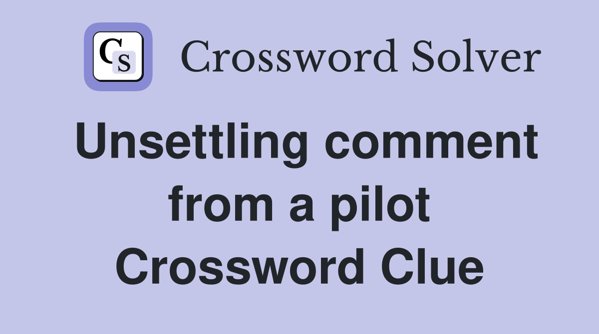 Unsettling comment from a pilot Crossword Clue