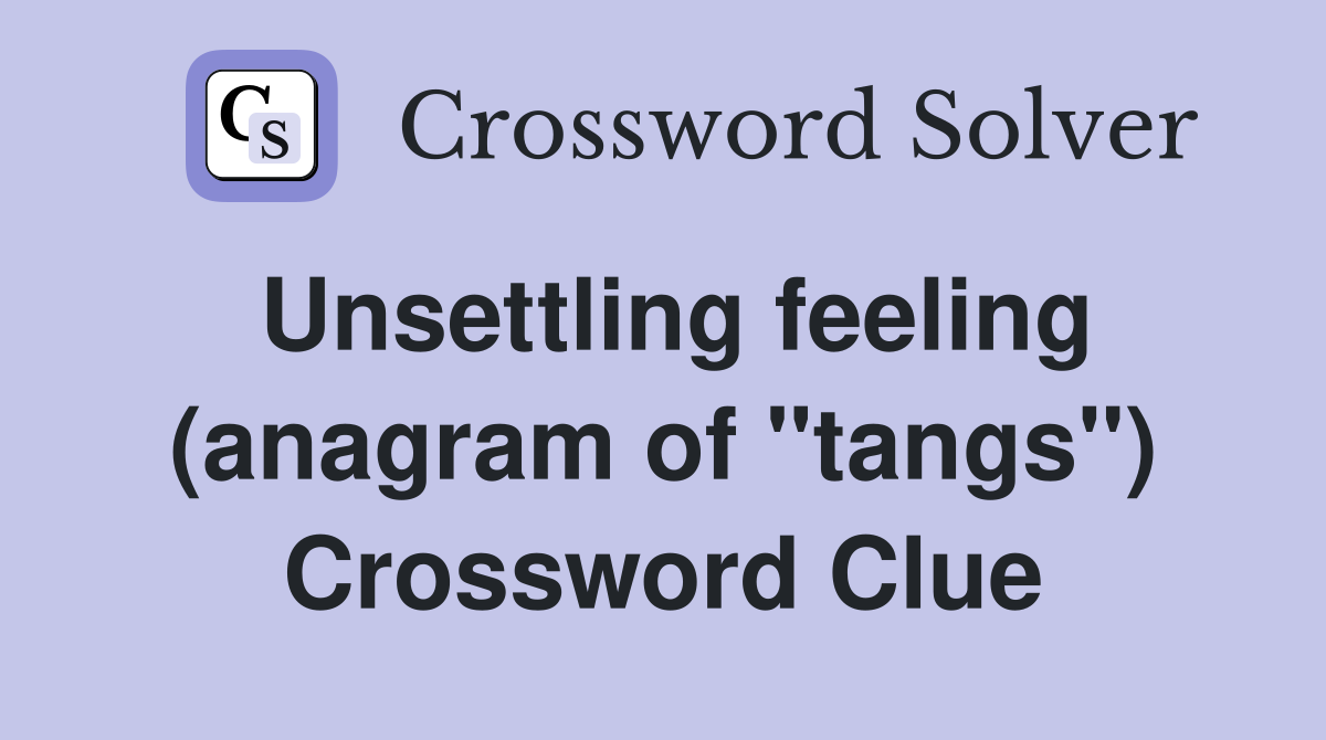Unsettling feeling (anagram of "tangs") Crossword Clue