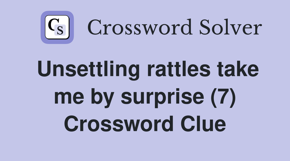 Unsettling rattles take me by surprise (7) Crossword Clue