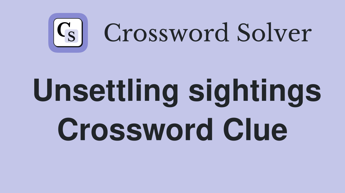 Unsettling sightings Crossword Clue