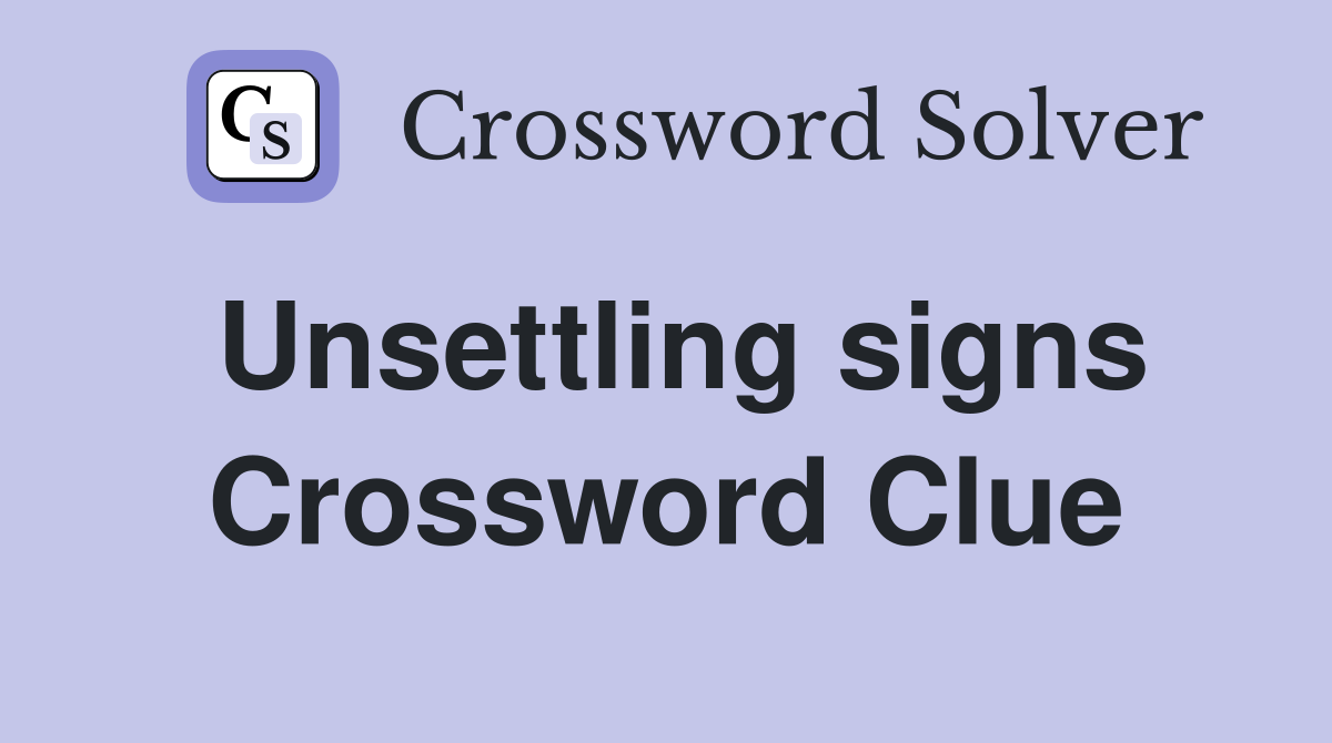 Unsettling signs Crossword Clue