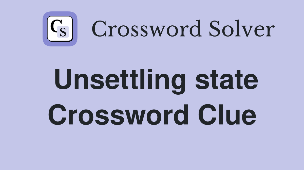 Unsettling state Crossword Clue
