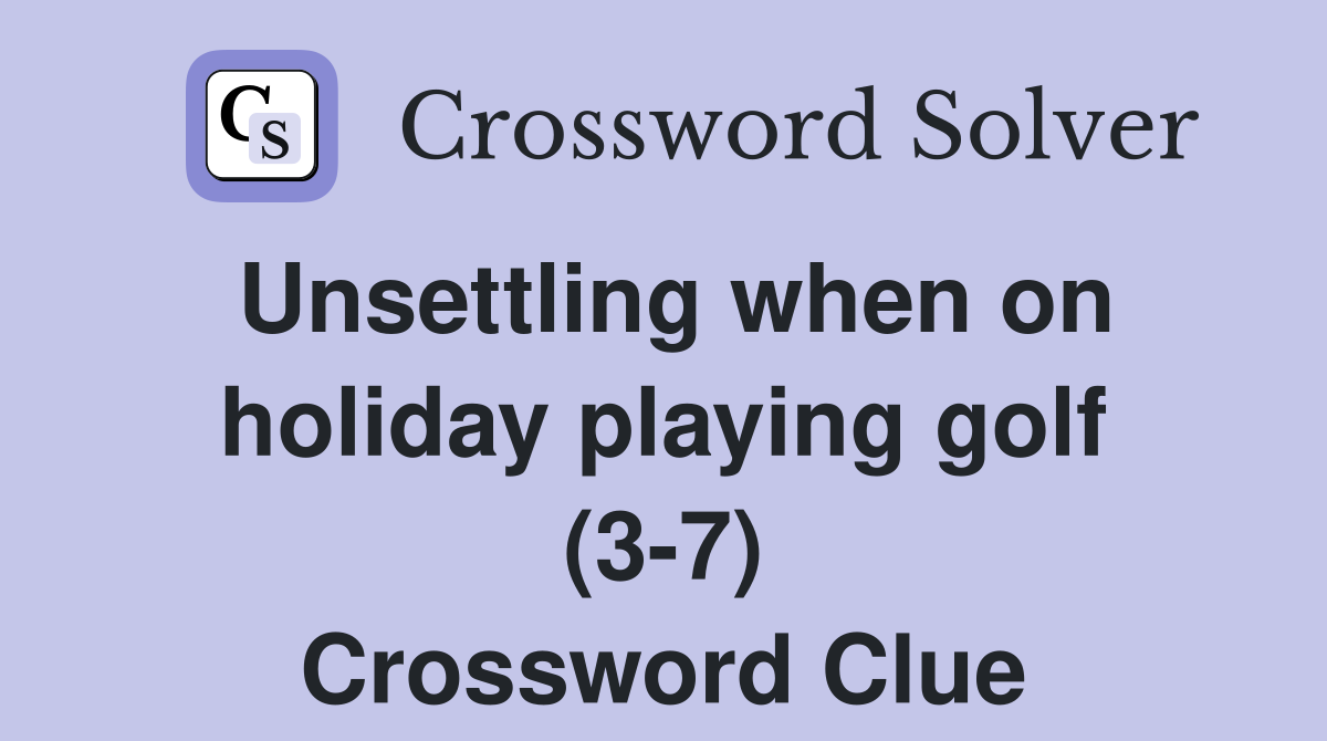 Unsettling when on holiday playing golf (3-7) Crossword Clue
