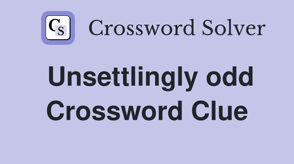 Unsettlingly odd Crossword Clue