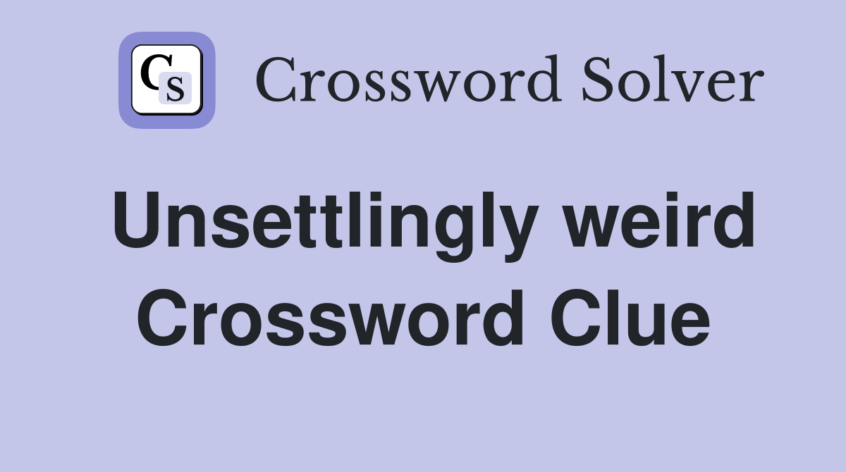 Unsettlingly weird Crossword Clue