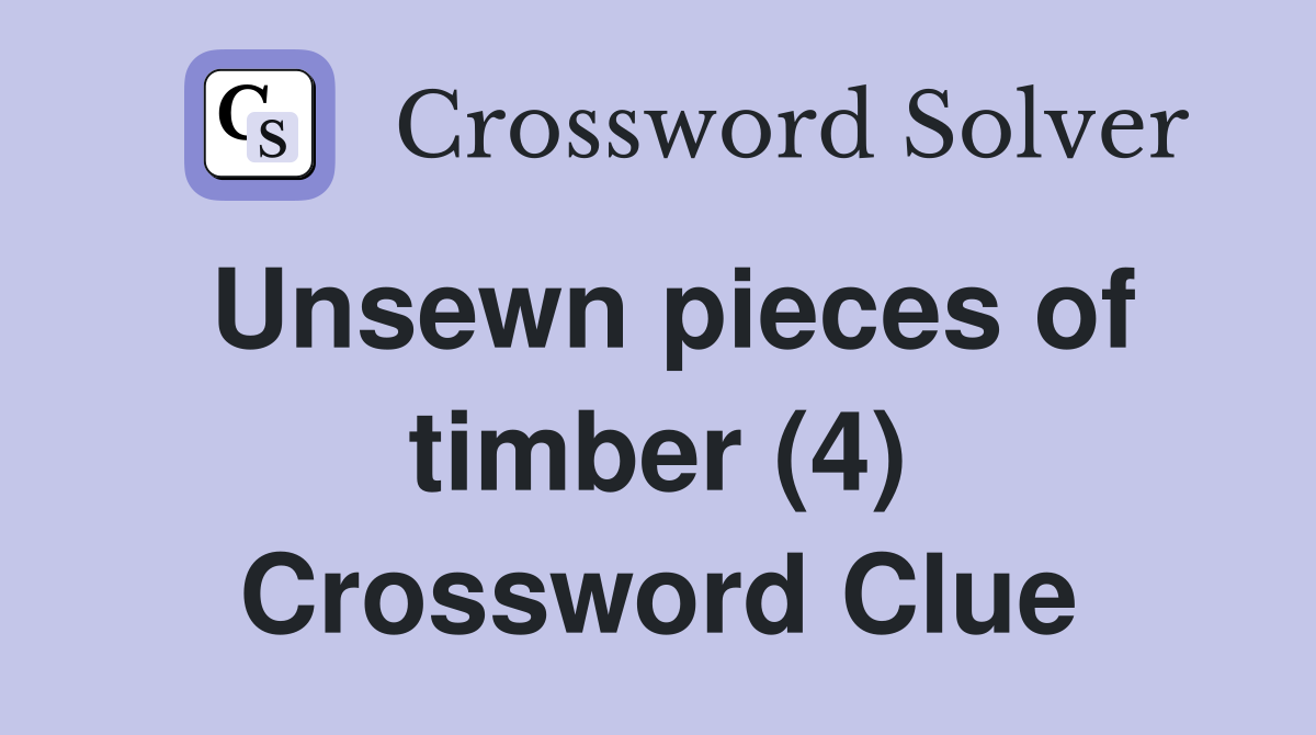 Unsewn pieces of timber (4) Crossword Clue