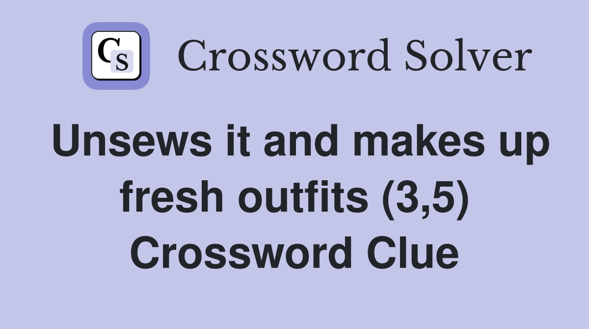 Unsews it and makes up fresh outfits (3,5) Crossword Clue
