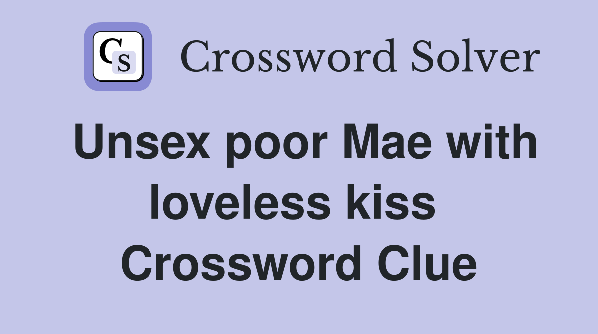 Unsex poor Mae with loveless kiss  Crossword Clue