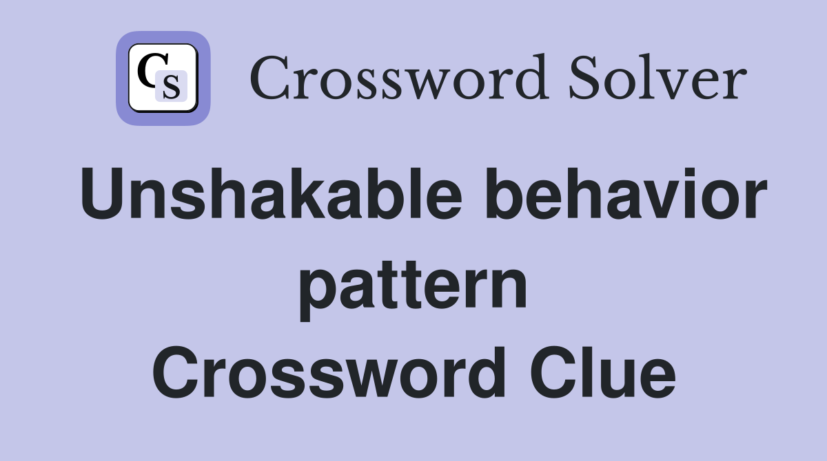 Unshakable behavior pattern Crossword Clue