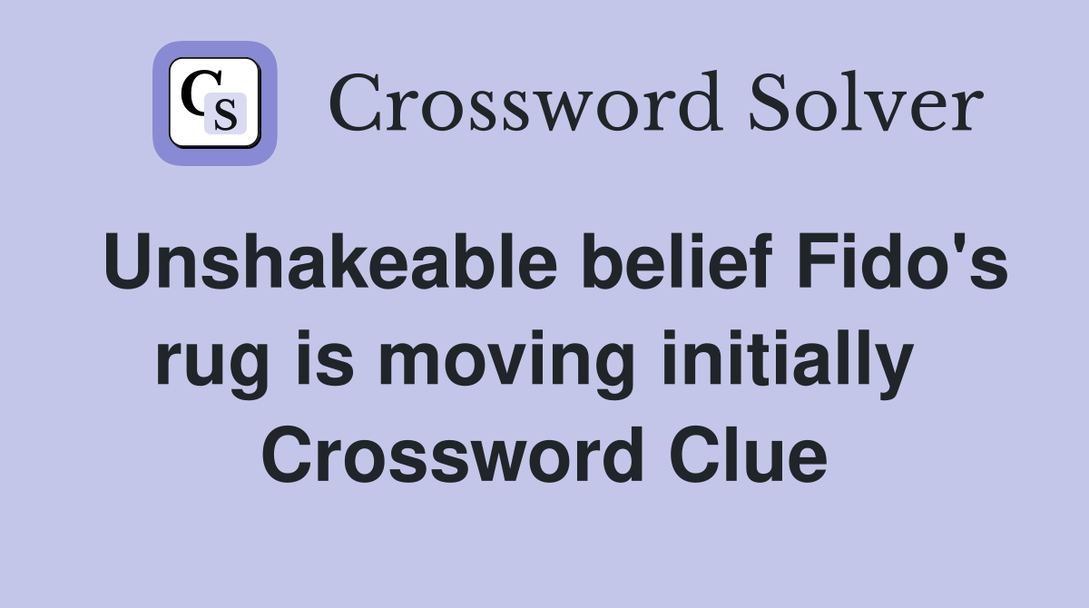 Unshakeable belief Fido's rug is moving initially  Crossword Clue