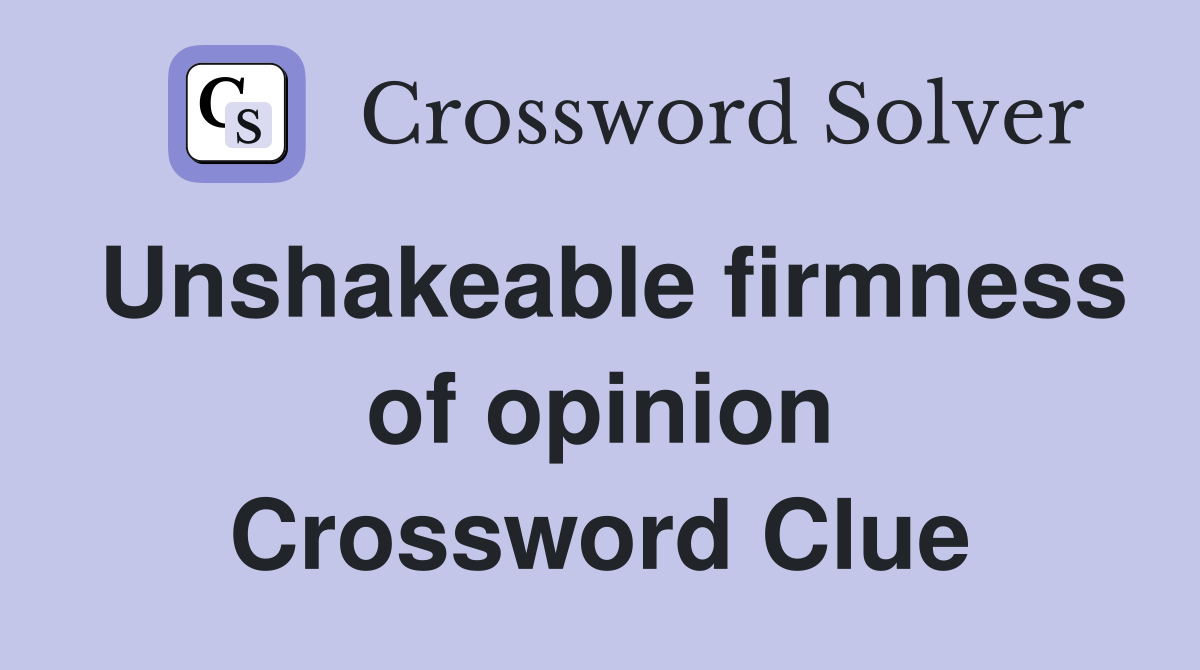 Unshakeable firmness of opinion Crossword Clue