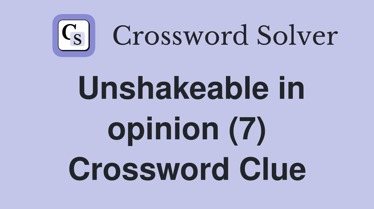 Unshakeable in opinion (7) Crossword Clue