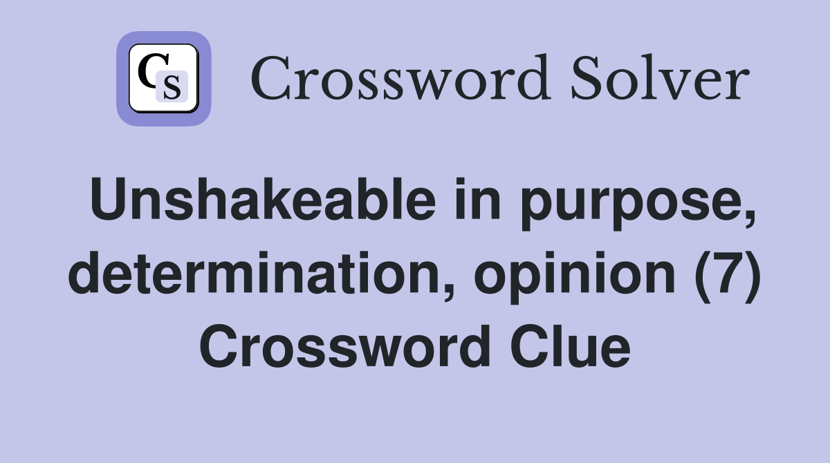 Unshakeable in purpose, determination, opinion (7) Crossword Clue
