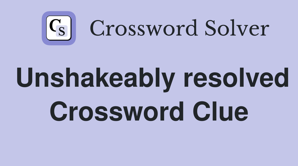 Unshakeably resolved Crossword Clue