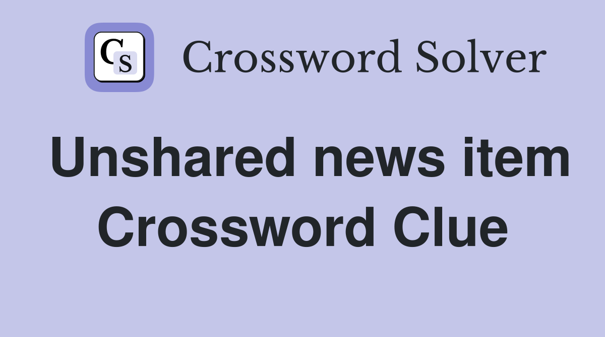 Unshared news item Crossword Clue