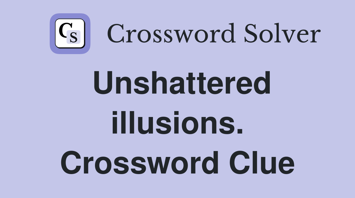 Unshattered illusions. Crossword Clue