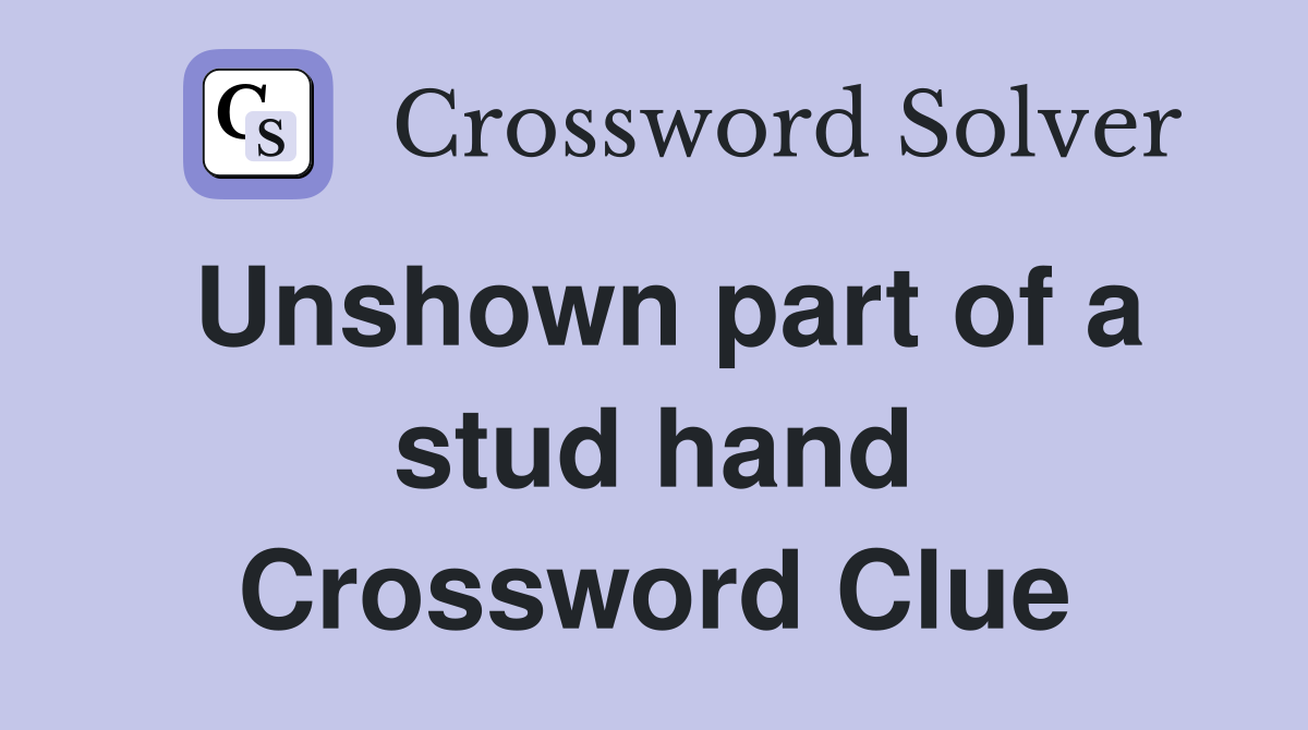 Unshown part of a stud hand Crossword Clue