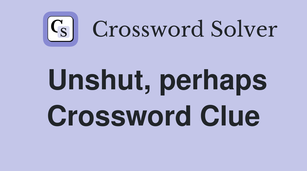 Unshut, perhaps Crossword Clue