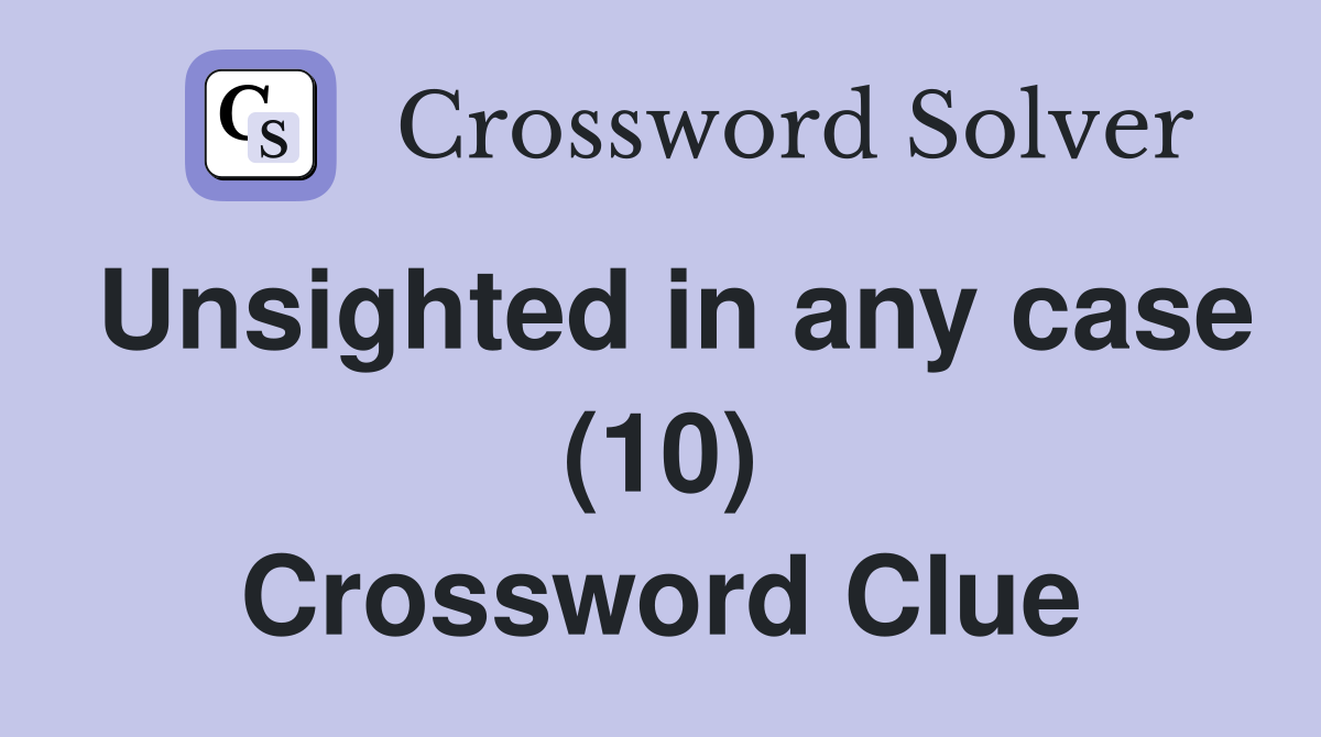 Unsighted in any case (10) Crossword Clue