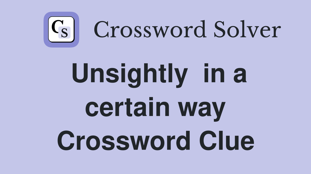 Unsightly  in a certain way Crossword Clue
