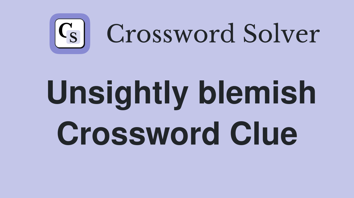 Unsightly blemish Crossword Clue