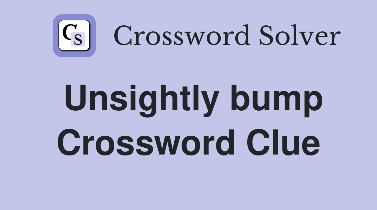 Unsightly bump Crossword Clue