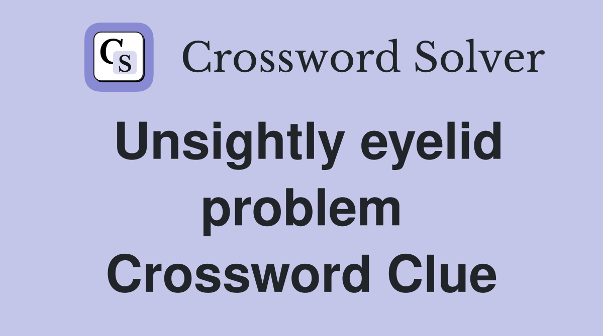 Unsightly eyelid problem Crossword Clue