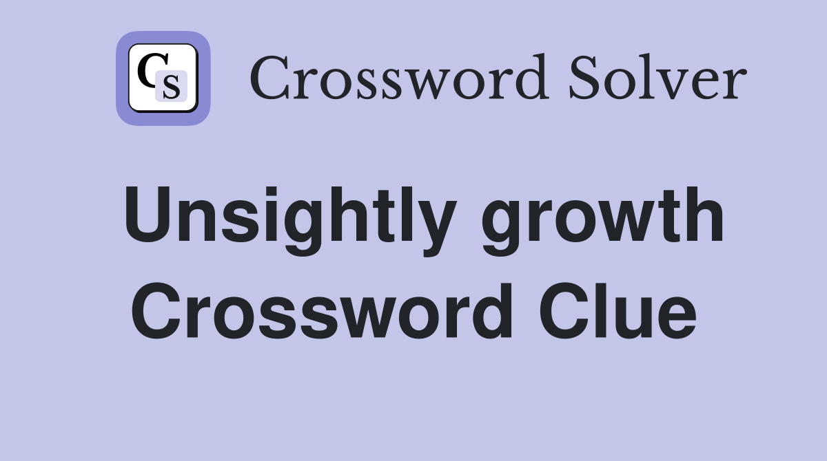 Unsightly growth Crossword Clue