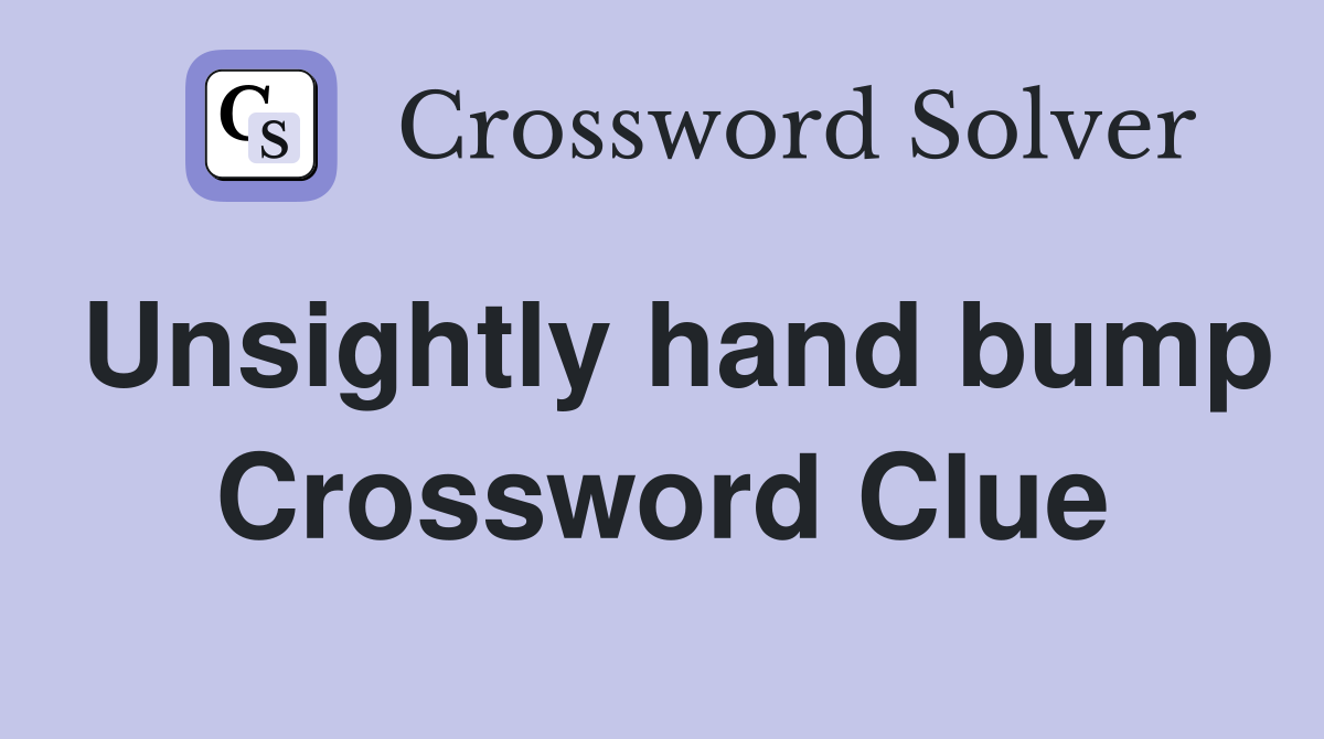 Unsightly hand bump Crossword Clue