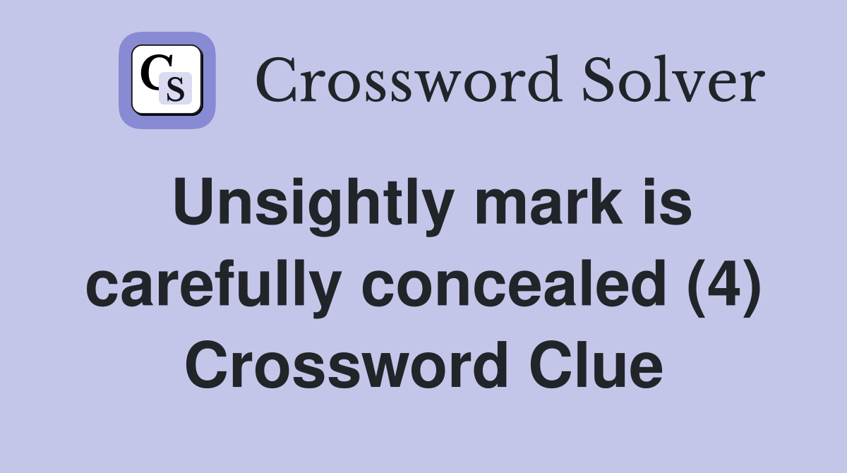 Unsightly mark is carefully concealed (4) Crossword Clue