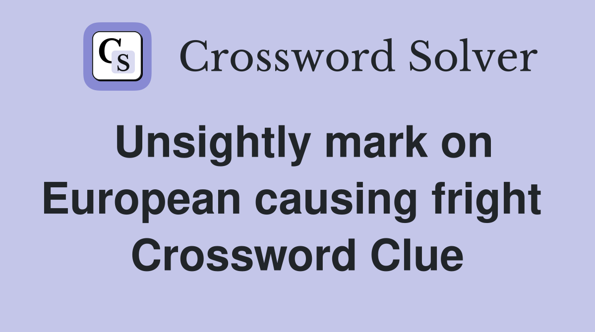 Unsightly mark on European causing fright  Crossword Clue