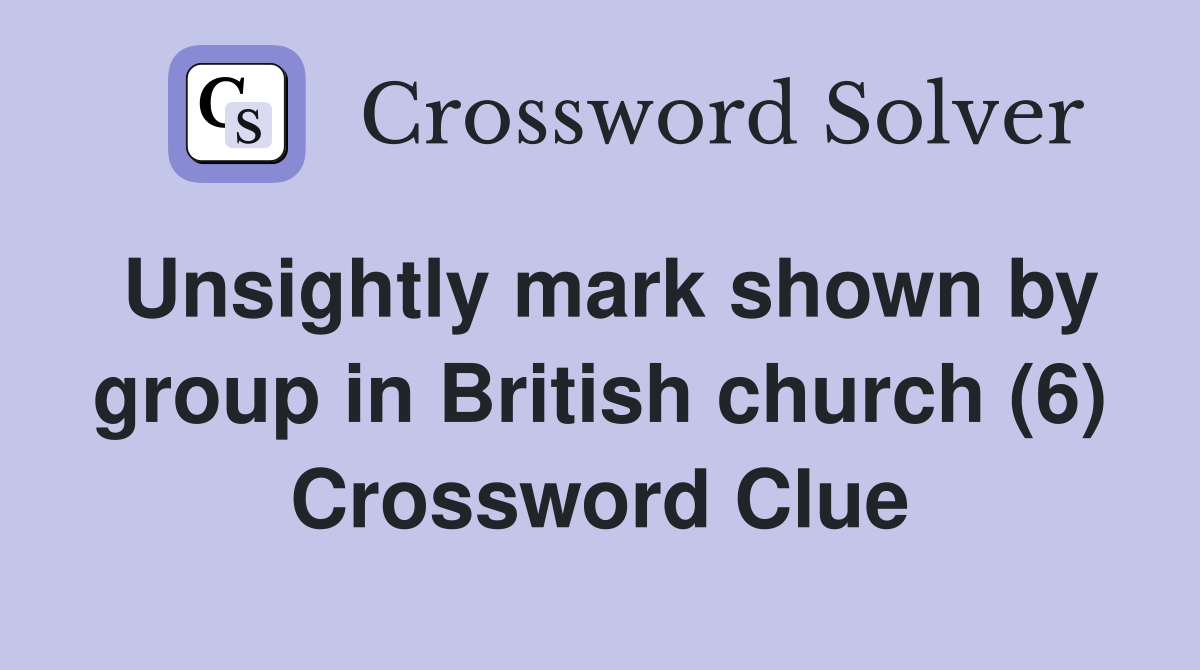 Unsightly mark shown by group in British church (6) Crossword Clue