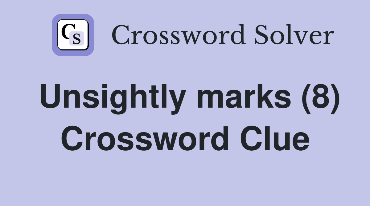 Unsightly marks (8) Crossword Clue