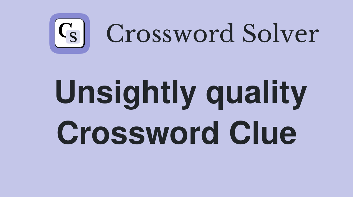Unsightly quality Crossword Clue