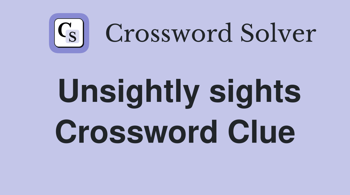 Unsightly sights Crossword Clue