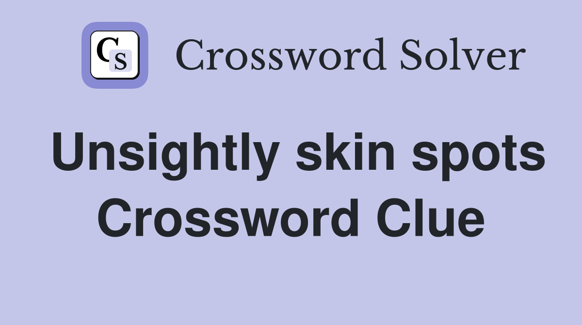 Unsightly skin spots Crossword Clue