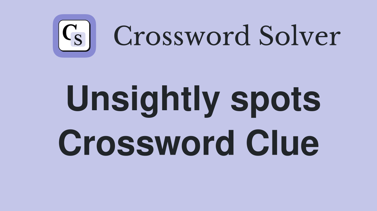 Unsightly spots Crossword Clue