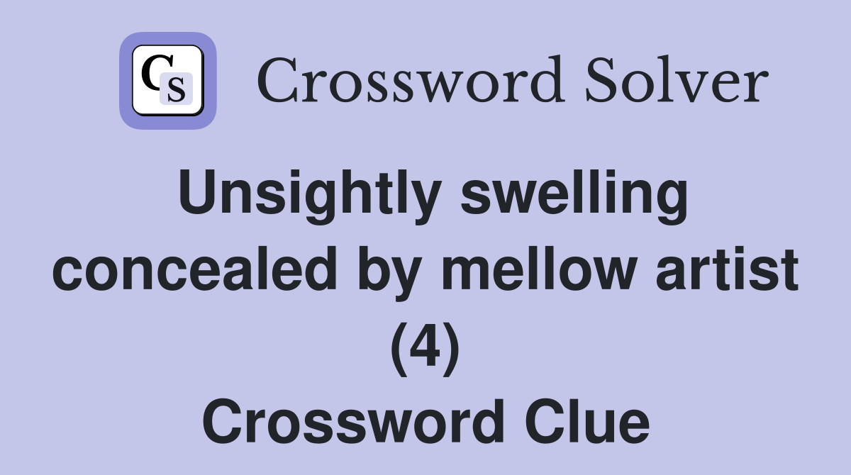 Unsightly swelling concealed by mellow artist (4) Crossword Clue