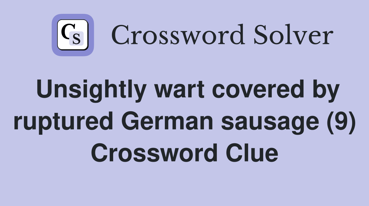 Unsightly wart covered by ruptured German sausage (9) Crossword Clue