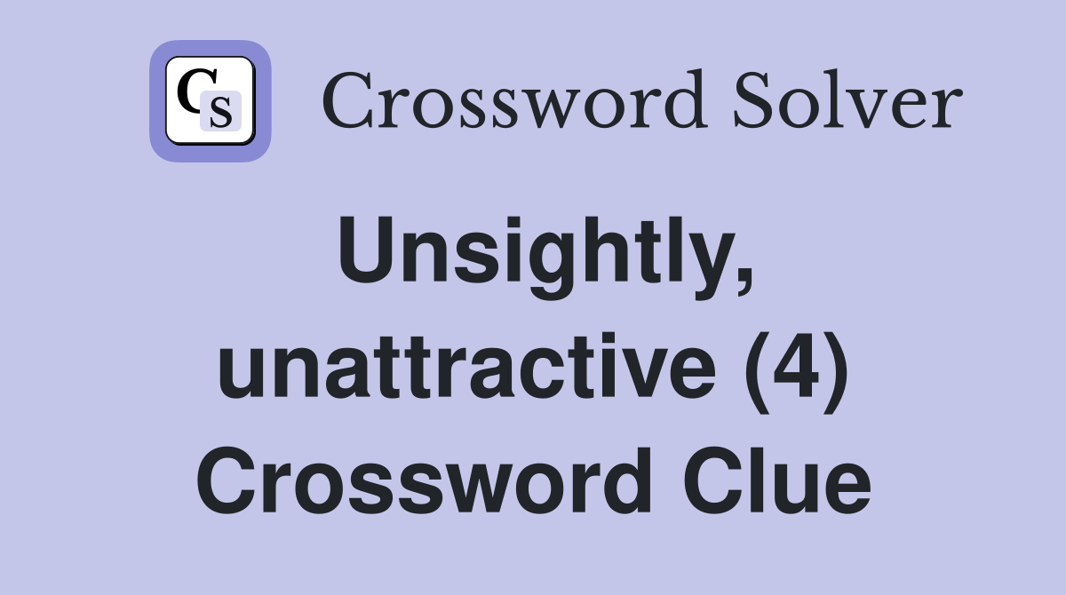 Unsightly, unattractive (4) Crossword Clue