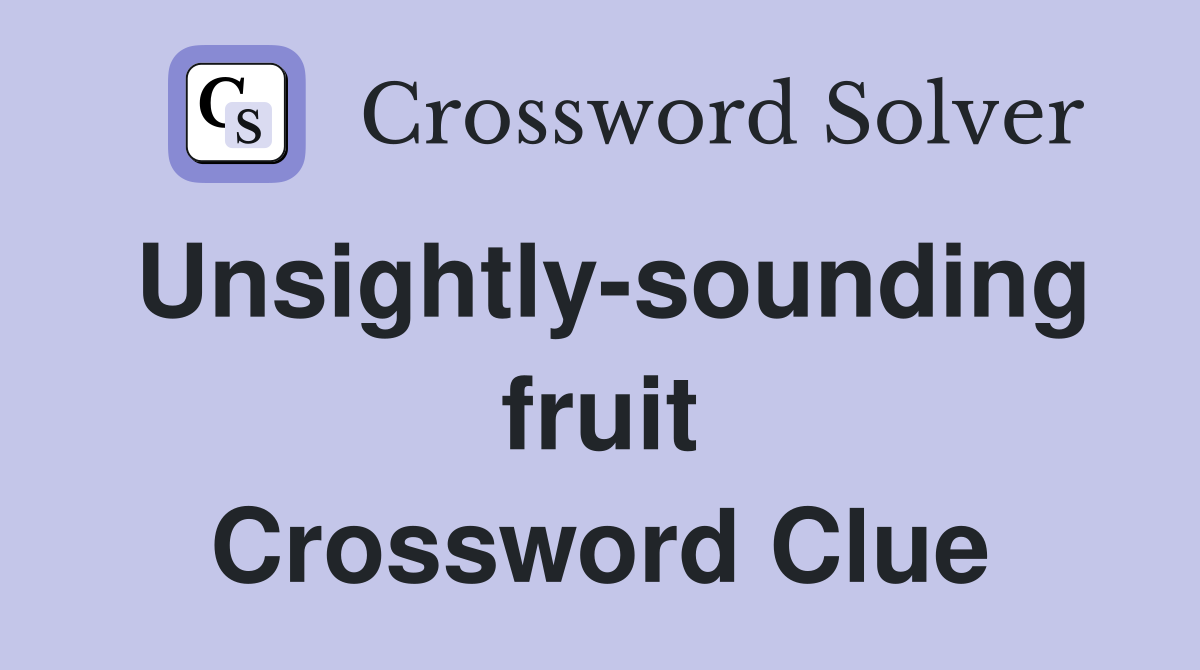 Unsightly-sounding fruit Crossword Clue
