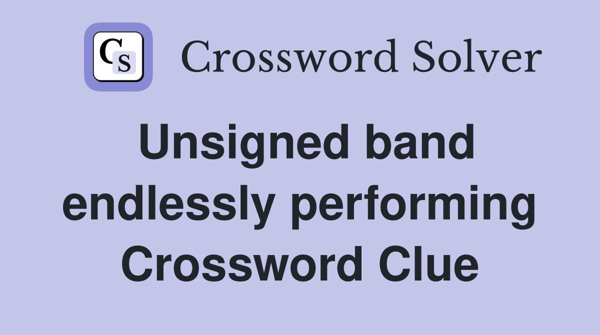 Unsigned band endlessly performing Crossword Clue