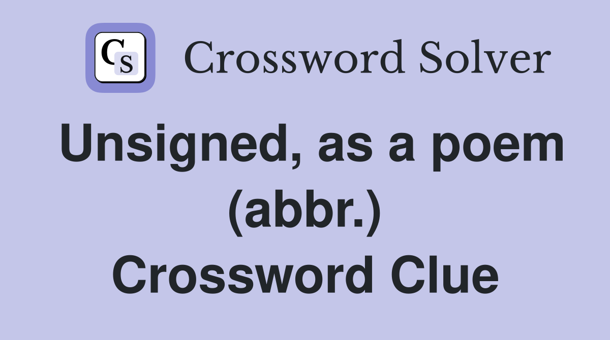 Unsigned, as a poem (abbr.) Crossword Clue