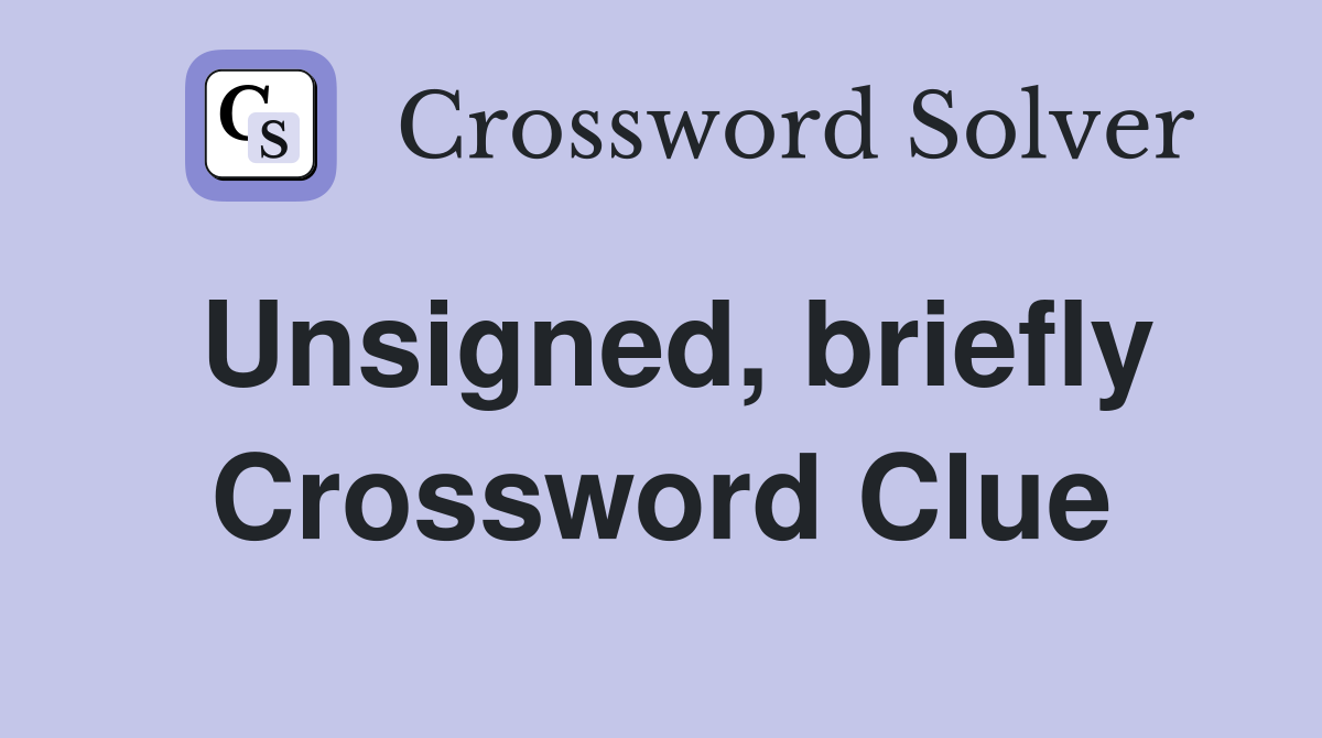 Unsigned, briefly Crossword Clue