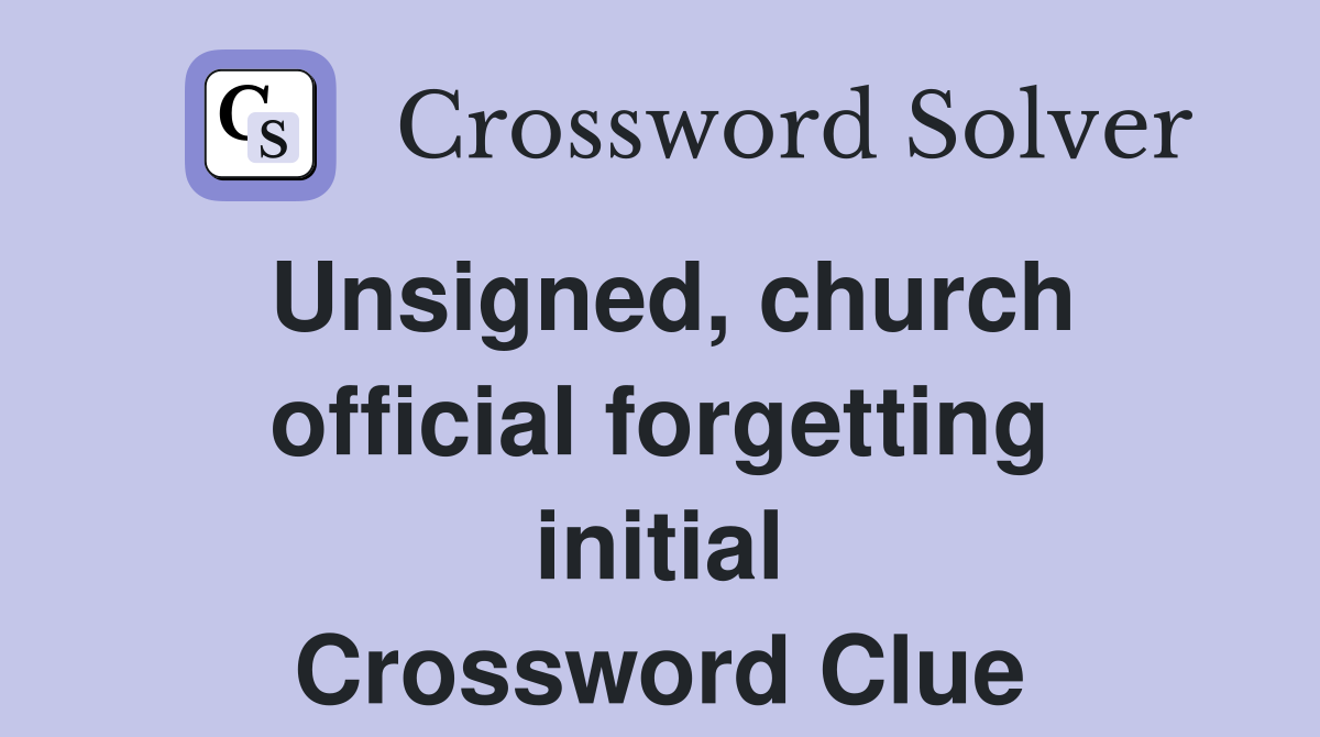 Unsigned, church official forgetting initial Crossword Clue