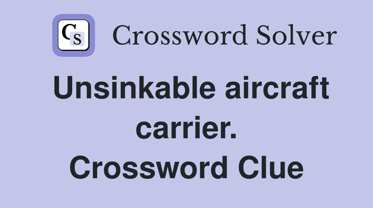 Unsinkable aircraft carrier. Crossword Clue