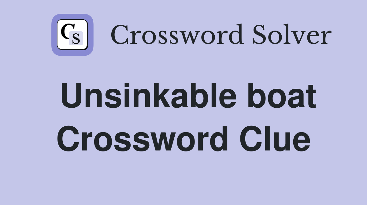 Unsinkable boat Crossword Clue
