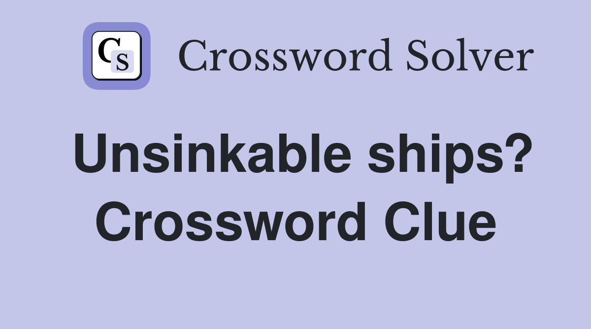 Unsinkable ships? Crossword Clue
