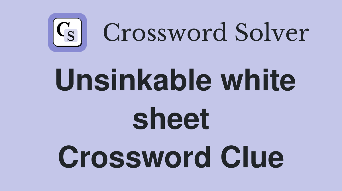 Unsinkable white sheet Crossword Clue