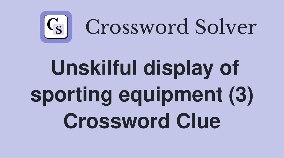 Unskilful display of sporting equipment (3) Crossword Clue